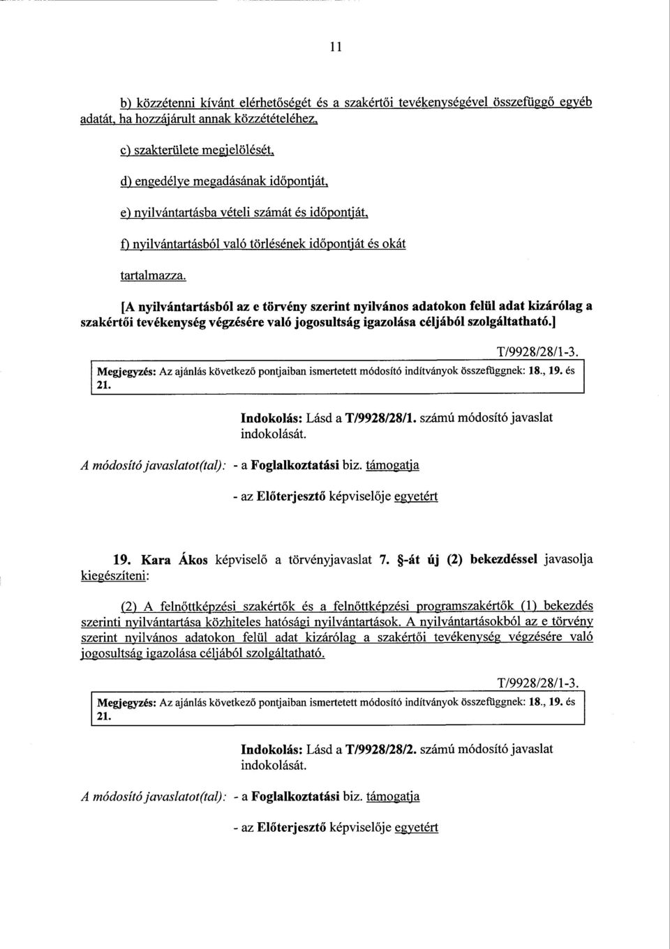 [A nyilvántartásból az e törvény szerint nyilvános adatokon felül adat kizárólag a szakértői tevékenység végzésére való jogosultság igazolása céljából szolgáltatható.] T/9928/28/1-3.