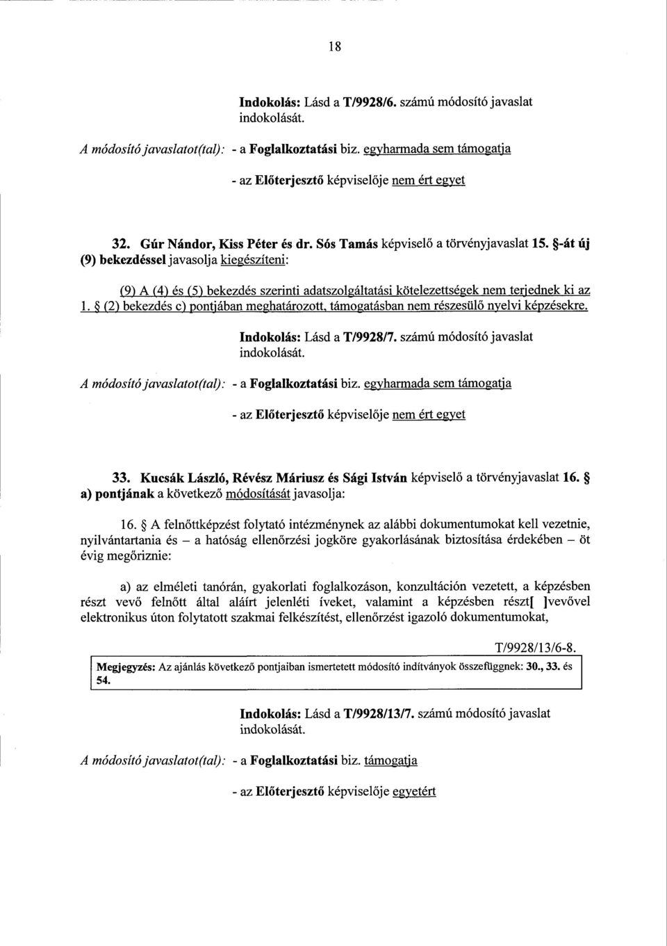 (2) bekezdés c) pontjában meghatározott, támogatásban nem részesül ő nyelvi képzésekre. Indokolás : Lásd a T/9928/7. számú módosító javaslat - az El őterjesztő képviselője nem ért egyet 33.