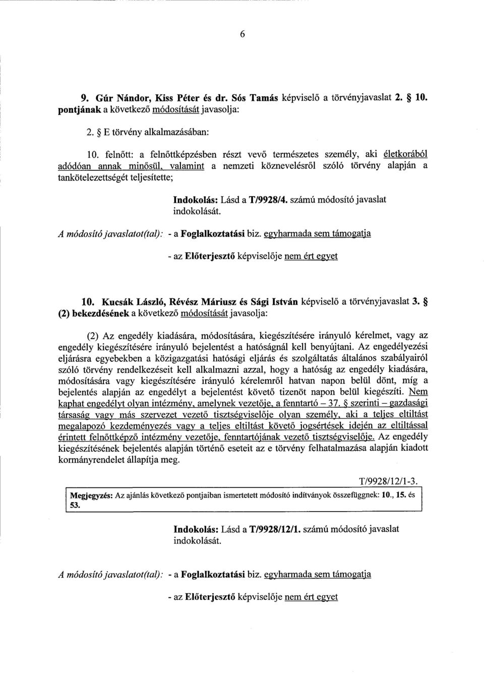 Indokolás : Lásd a T/9928/4. számú módosító javaslat A módosító javaslatot(tal) - a Foglalkoztatási biz. - az Előterjesztő képvisel ője nem ért egyet 10.