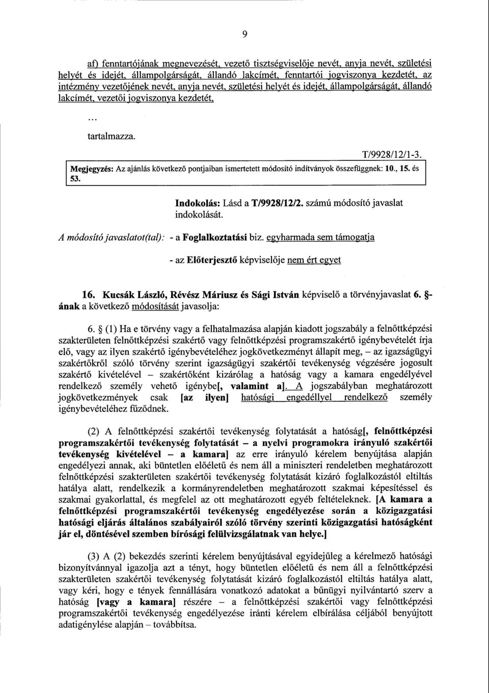 Megjegyzés : Az ajánlás következ ő pontjaiban ismertetett módosító indítványok összefüggnek : 10., 15. és 53. Indokolás : Lásd a T/9928/12/2.