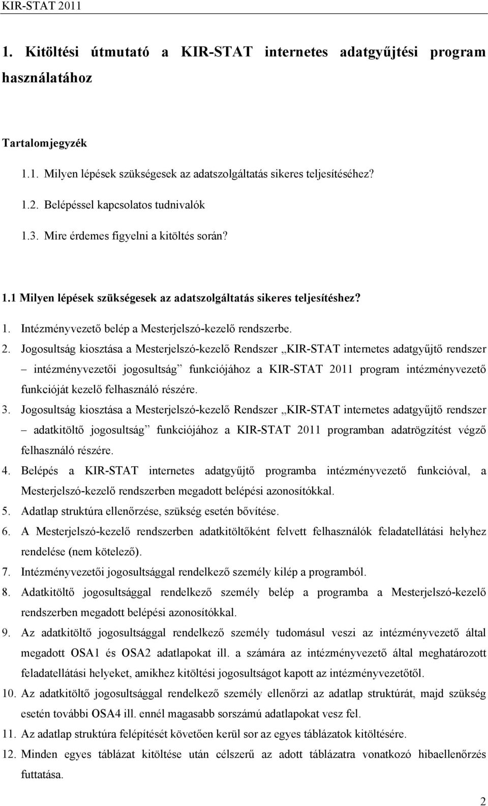 2. Jogosultság kiosztása a Mesterjelszó-kezelő Rendszer KIR-STAT internetes adatgyűjtő rendszer intézményvezetői jogosultság funkciójához a KIR-STAT 2011 program intézményvezető funkcióját kezelő