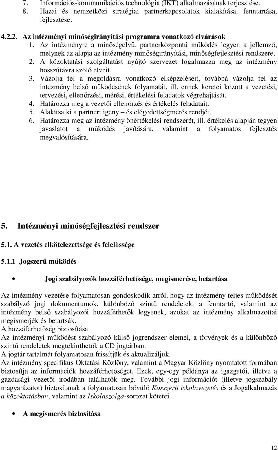 Az intézményre a minıségelvő, partnerközpontú mőködés legyen a jellemzı, melynek az alapja az intézmény minıségirányítási, minıségfejlesztési rendszere. 2.