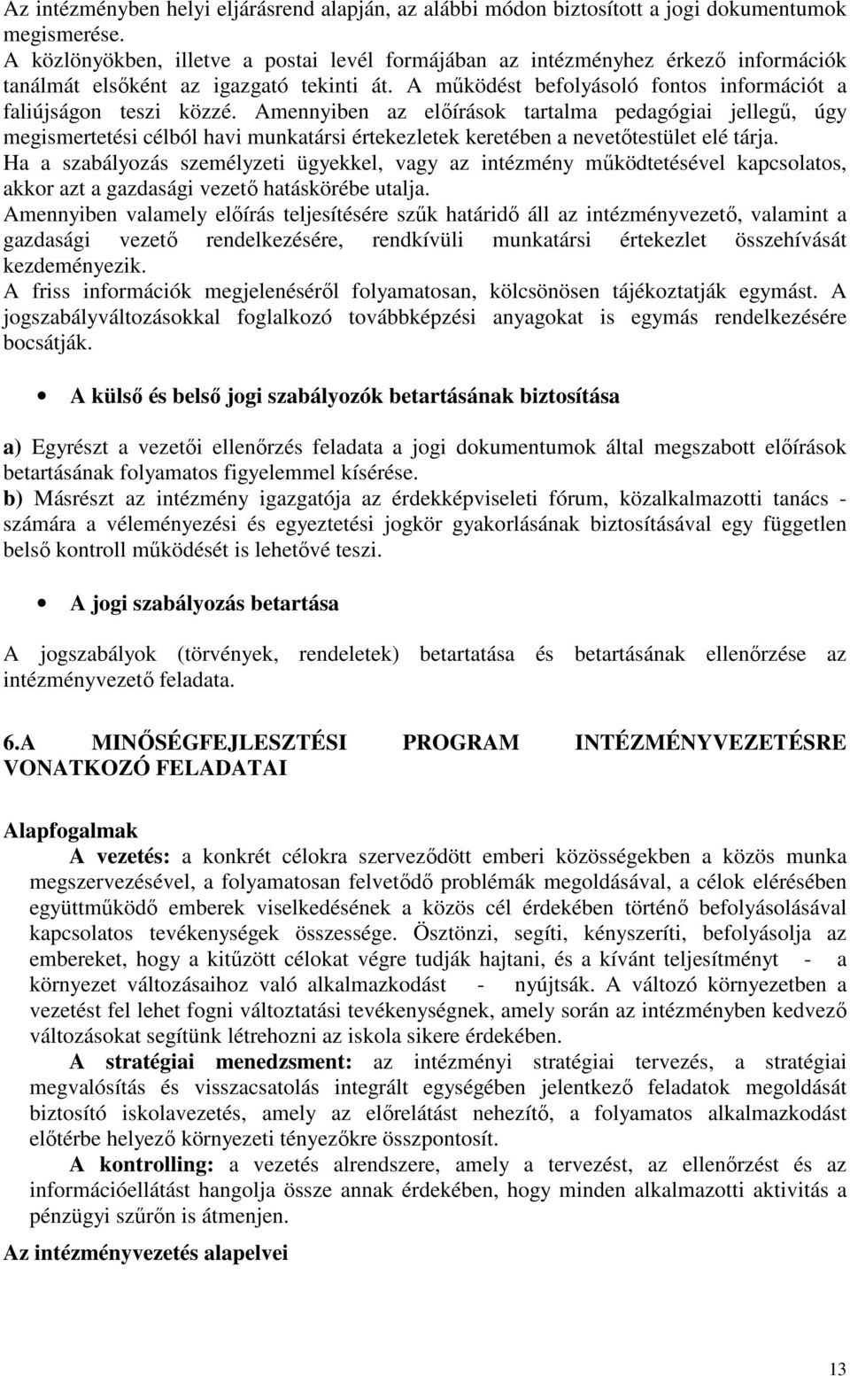 Amennyiben az elıírások tartalma pedagógiai jellegő, úgy megismertetési célból havi munkatársi értekezletek keretében a nevetıtestület elé tárja.