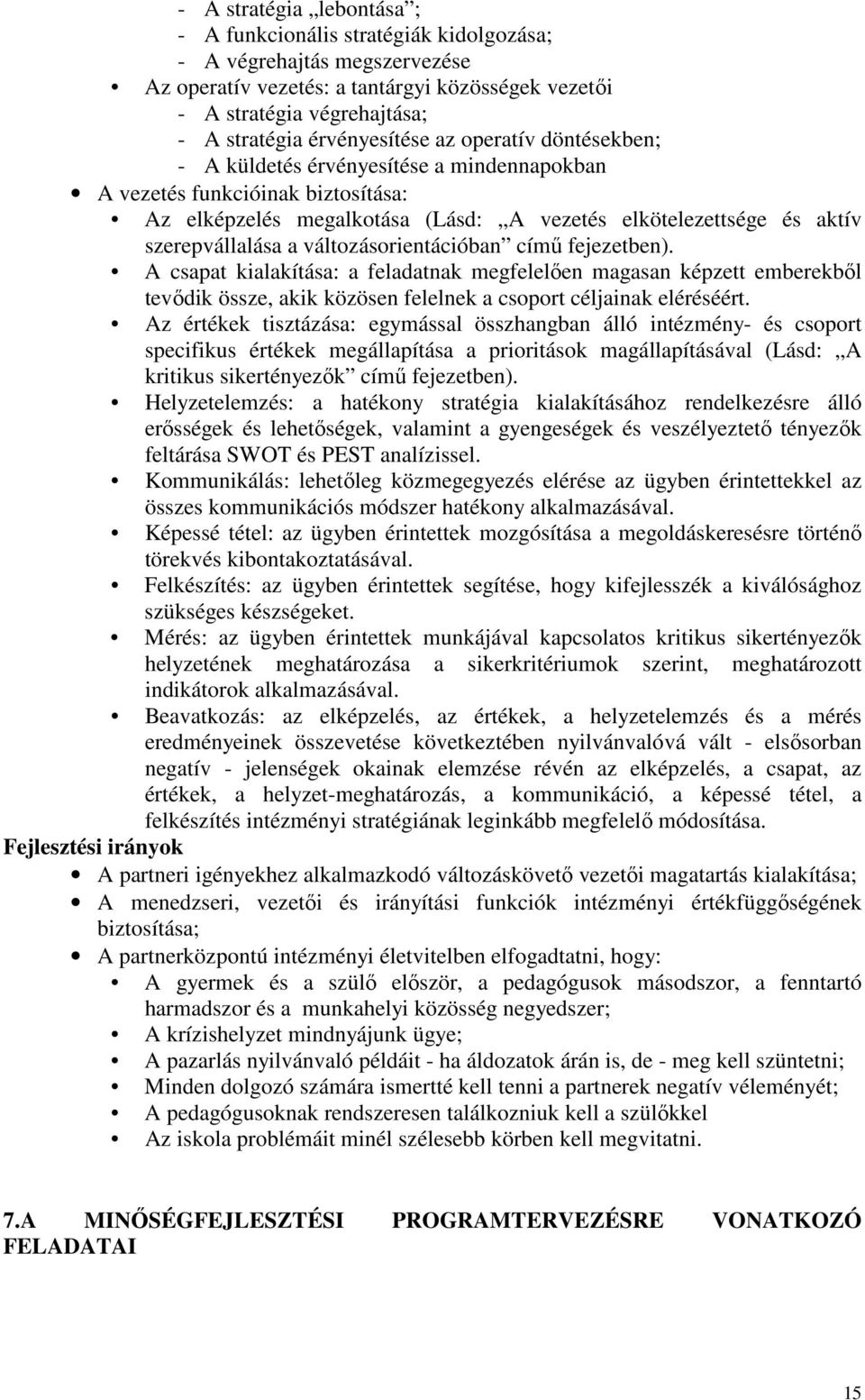 szerepvállalása a változásorientációban címő fejezetben). A csapat kialakítása: a feladatnak megfelelıen magasan képzett emberekbıl tevıdik össze, akik közösen felelnek a csoport céljainak eléréséért.