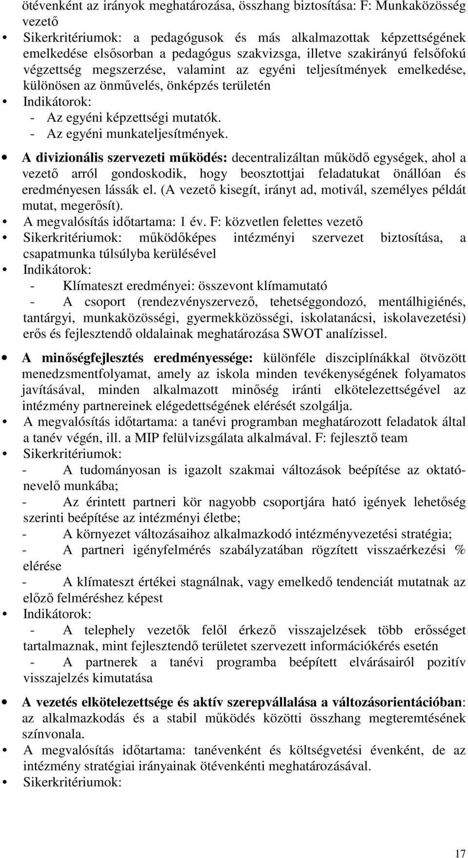 - Az egyéni munkateljesítmények. A divizionális szervezeti mőködés: decentralizáltan mőködı egységek, ahol a vezetı arról gondoskodik, hogy beosztottjai feladatukat önállóan és eredményesen lássák el.