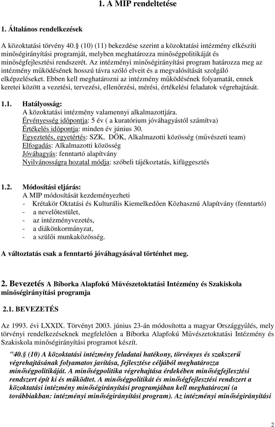 Az intézményi minıségirányítási program határozza meg az intézmény mőködésének hosszú távra szóló elveit és a megvalósítását szolgáló elképzeléseket.