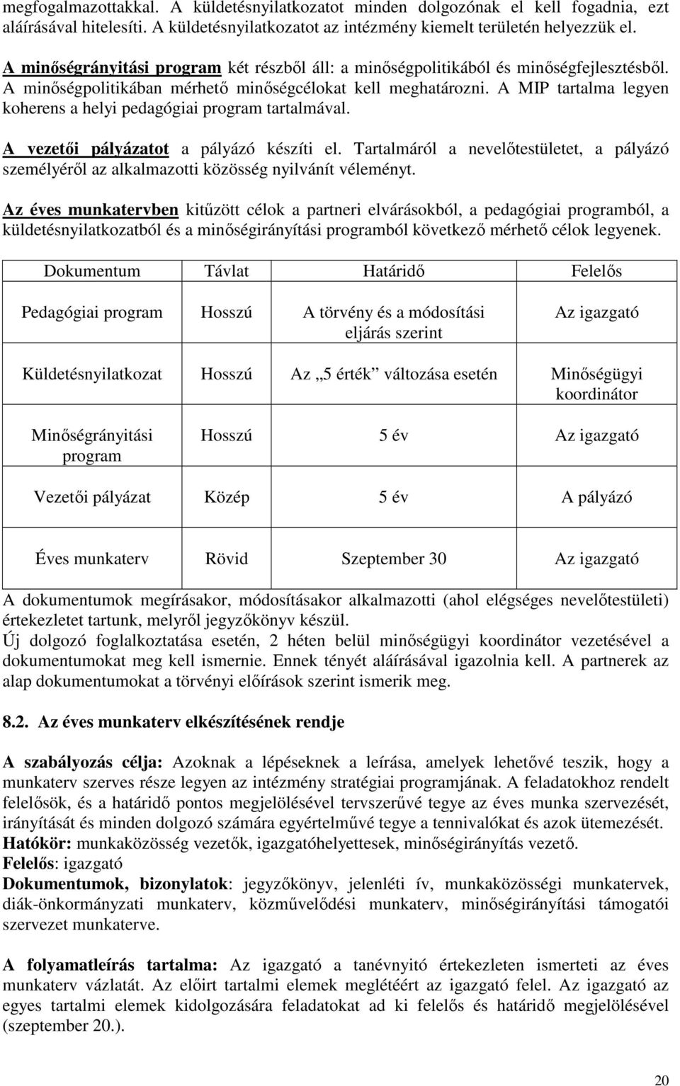 A MIP tartalma legyen koherens a helyi pedagógiai program tartalmával. A vezetıi pályázatot a pályázó készíti el.