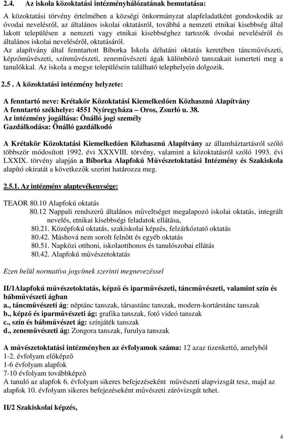 Az alapítvány által fenntartott Bíborka Iskola délutáni oktatás keretében táncmővészeti, képzımővészeti, színmővészeti, zenemővészeti ágak különbözı tanszakait ismerteti meg a tanulókkal.