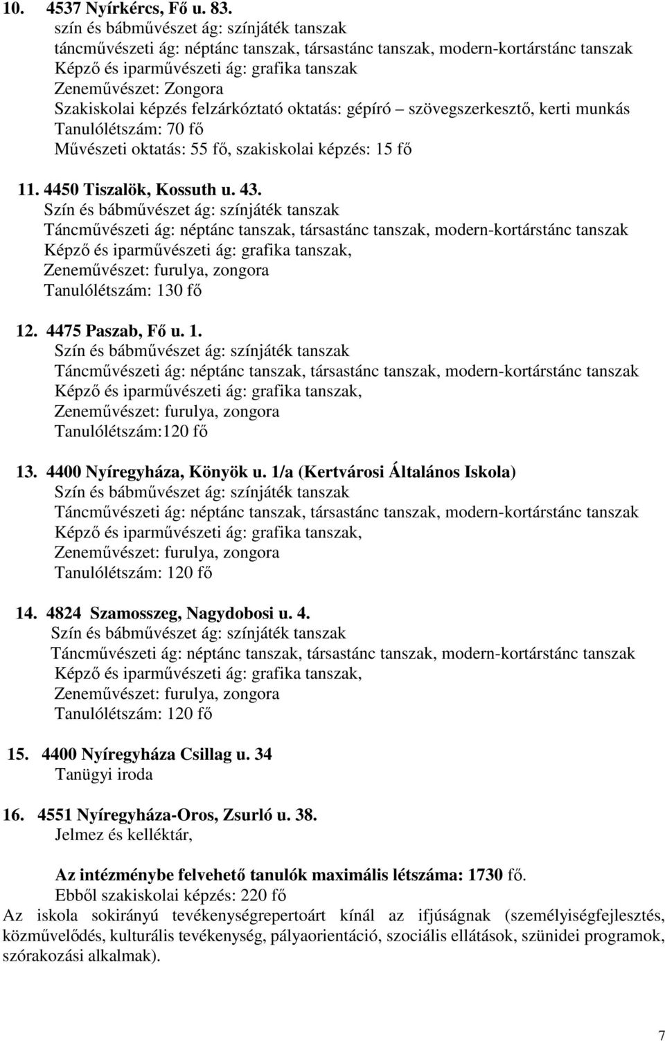 Szakiskolai képzés felzárkóztató oktatás: gépíró szövegszerkesztı, kerti munkás Tanulólétszám: 70 fı Mővészeti oktatás: 55 fı, szakiskolai képzés: 15 fı 11. 4450 Tiszalök, Kossuth u. 43.