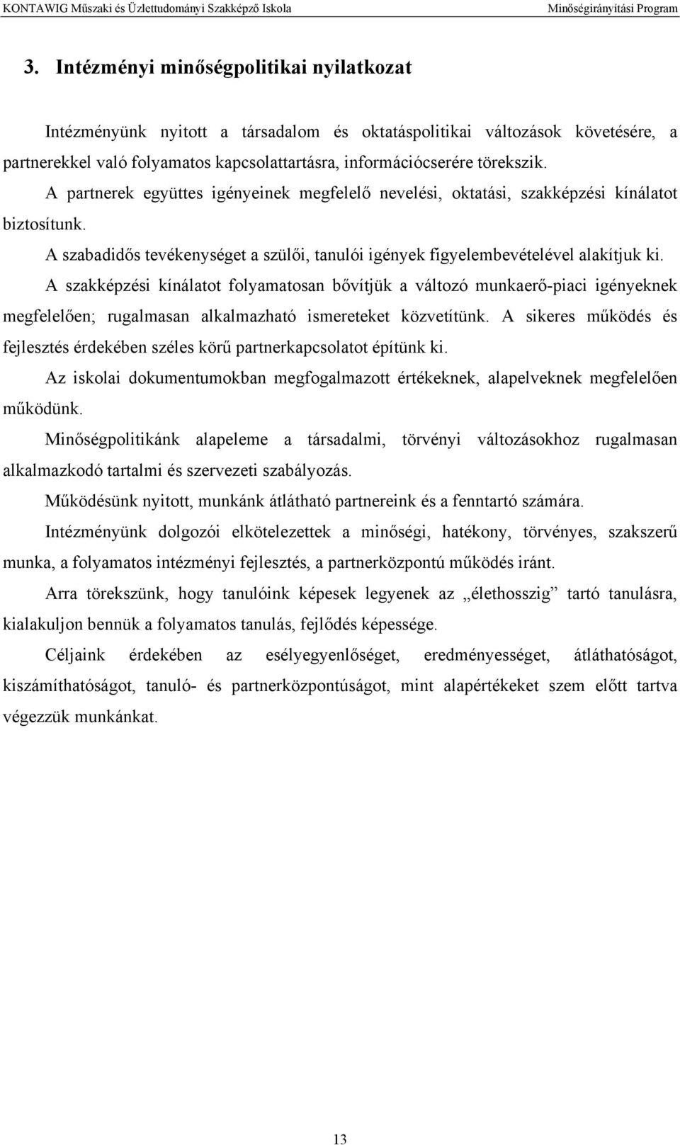 A szakképzési kínálatot folyamatosan bővítjük a változó munkaerő-piaci igényeknek megfelelően; rugalmasan alkalmazható ismereteket közvetítünk.