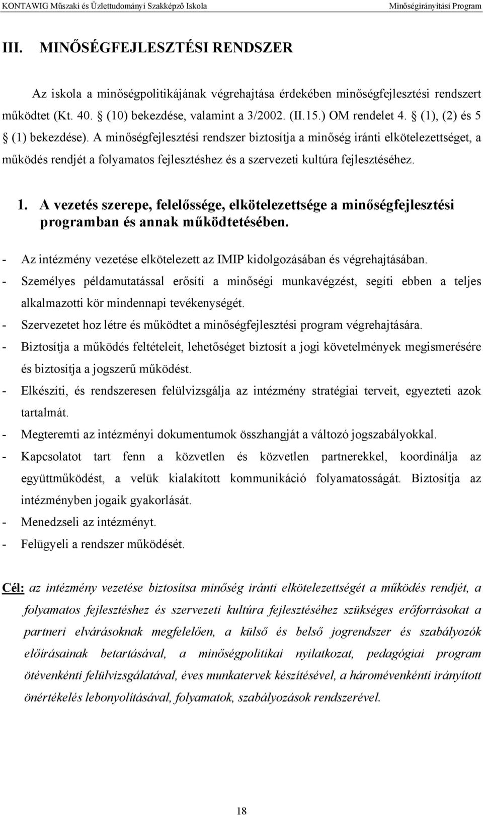 A vezetés szerepe, felelőssége, elkötelezettsége a minőségfejlesztési programban és annak működtetésében. - Az intézmény vezetése elkötelezett az IMIP kidolgozásában és végrehajtásában.