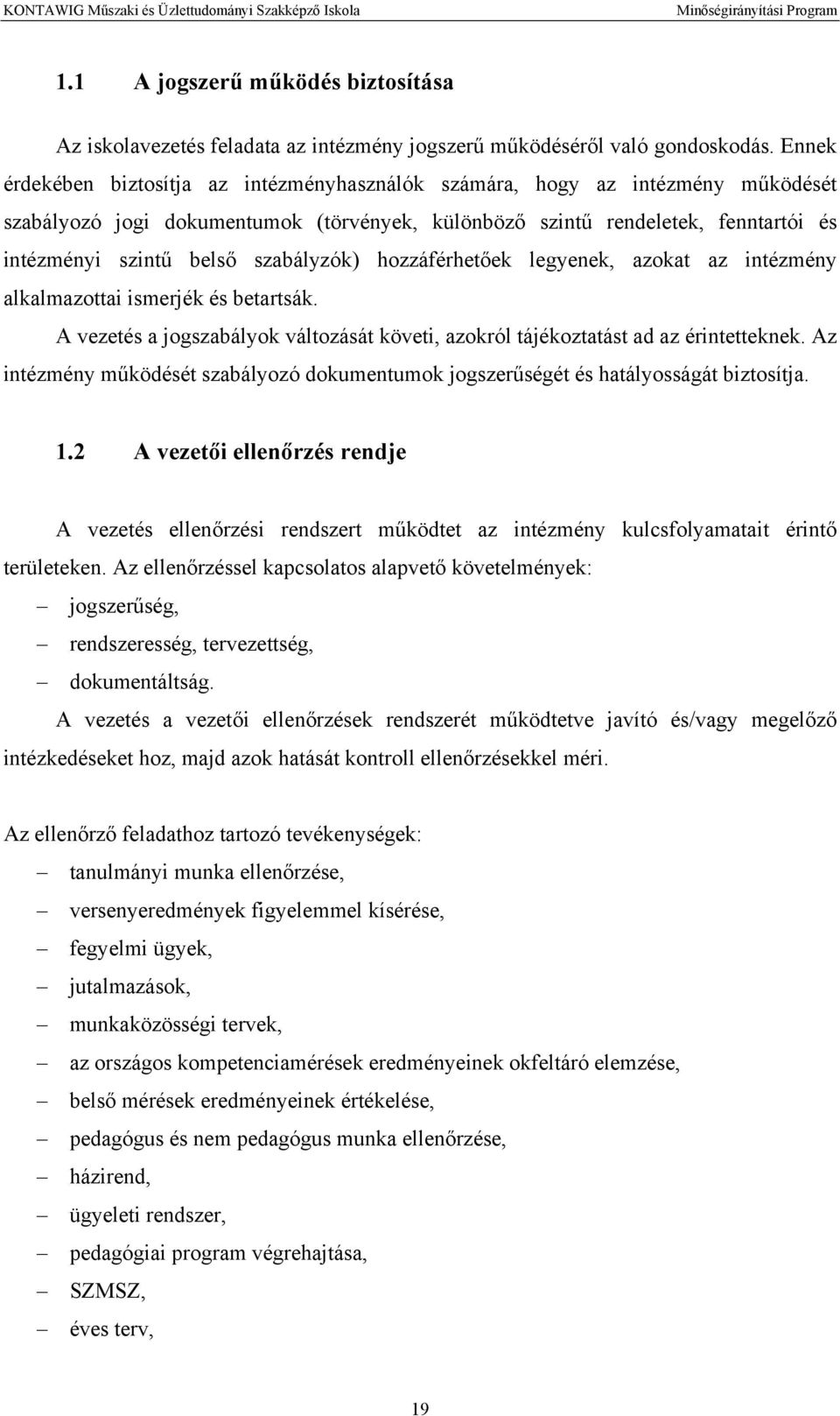 szabályzók) hozzáférhetőek legyenek, azokat az intézmény alkalmazottai ismerjék és betartsák. A vezetés a jogszabályok változását követi, azokról tájékoztatást ad az érintetteknek.