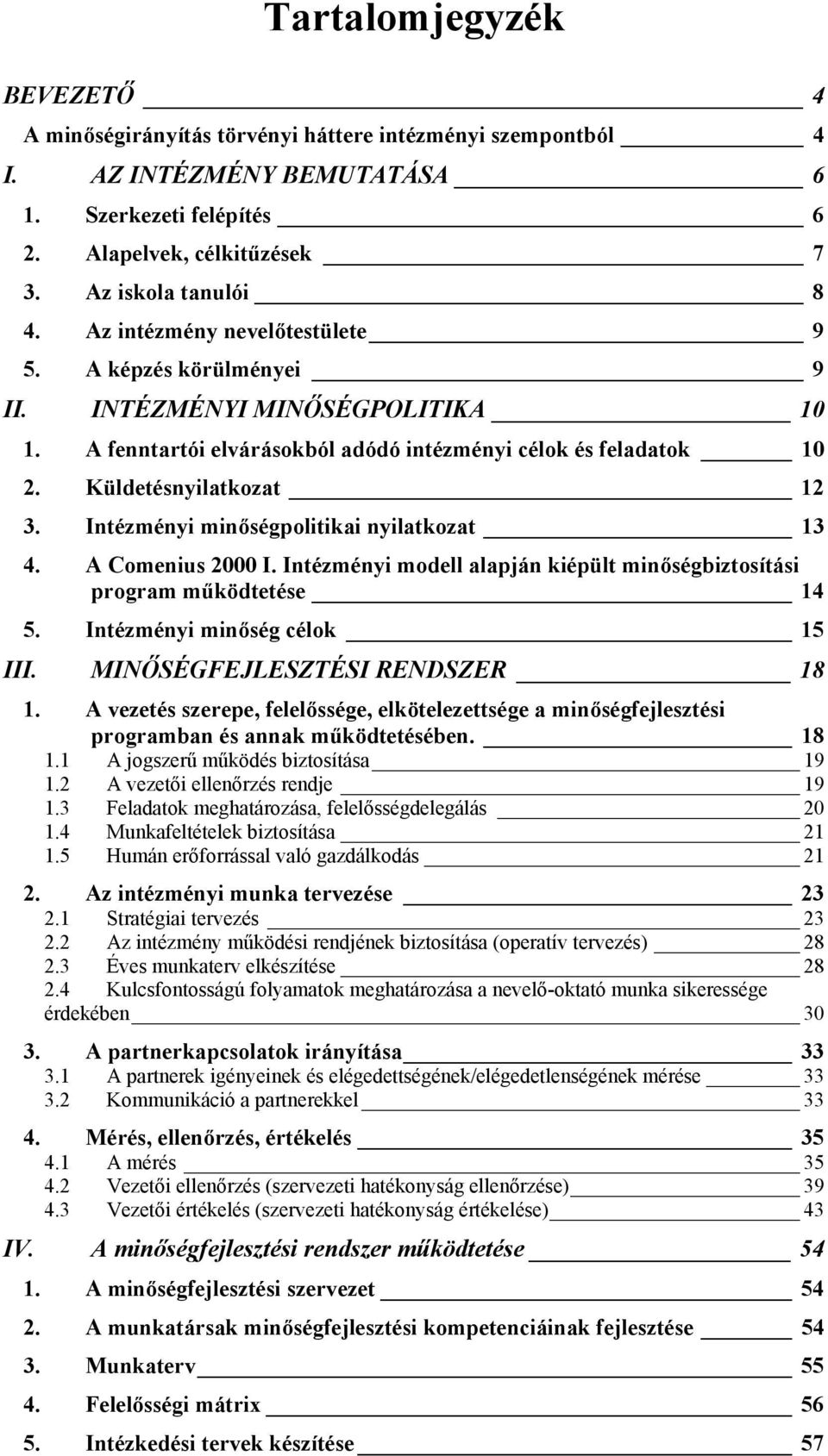 Intézményi minőségpolitikai nyilatkozat 13 4. A Comenius 2000 I. Intézményi modell alapján kiépült minőségbiztosítási program működtetése 14 5. Intézményi minőség célok 15 III.