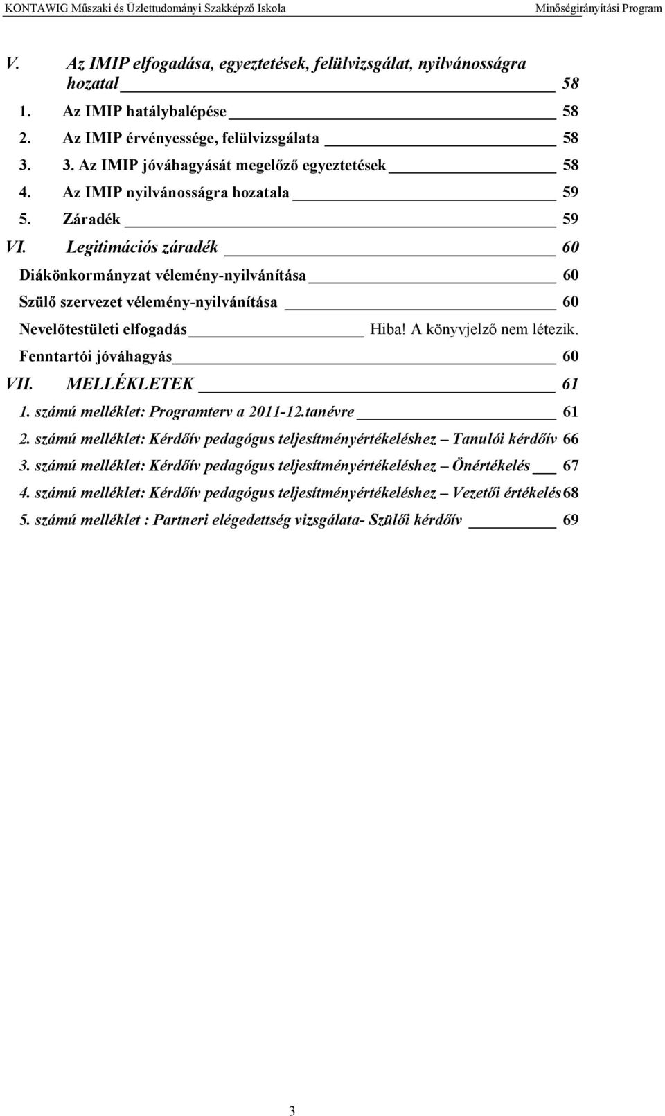 Legitimációs záradék 60 Diákönkormányzat vélemény-nyilvánítása 60 Szülő szervezet vélemény-nyilvánítása 60 Nevelőtestületi elfogadás Hiba! A könyvjelző nem létezik. Fenntartói jóváhagyás 60 VII.