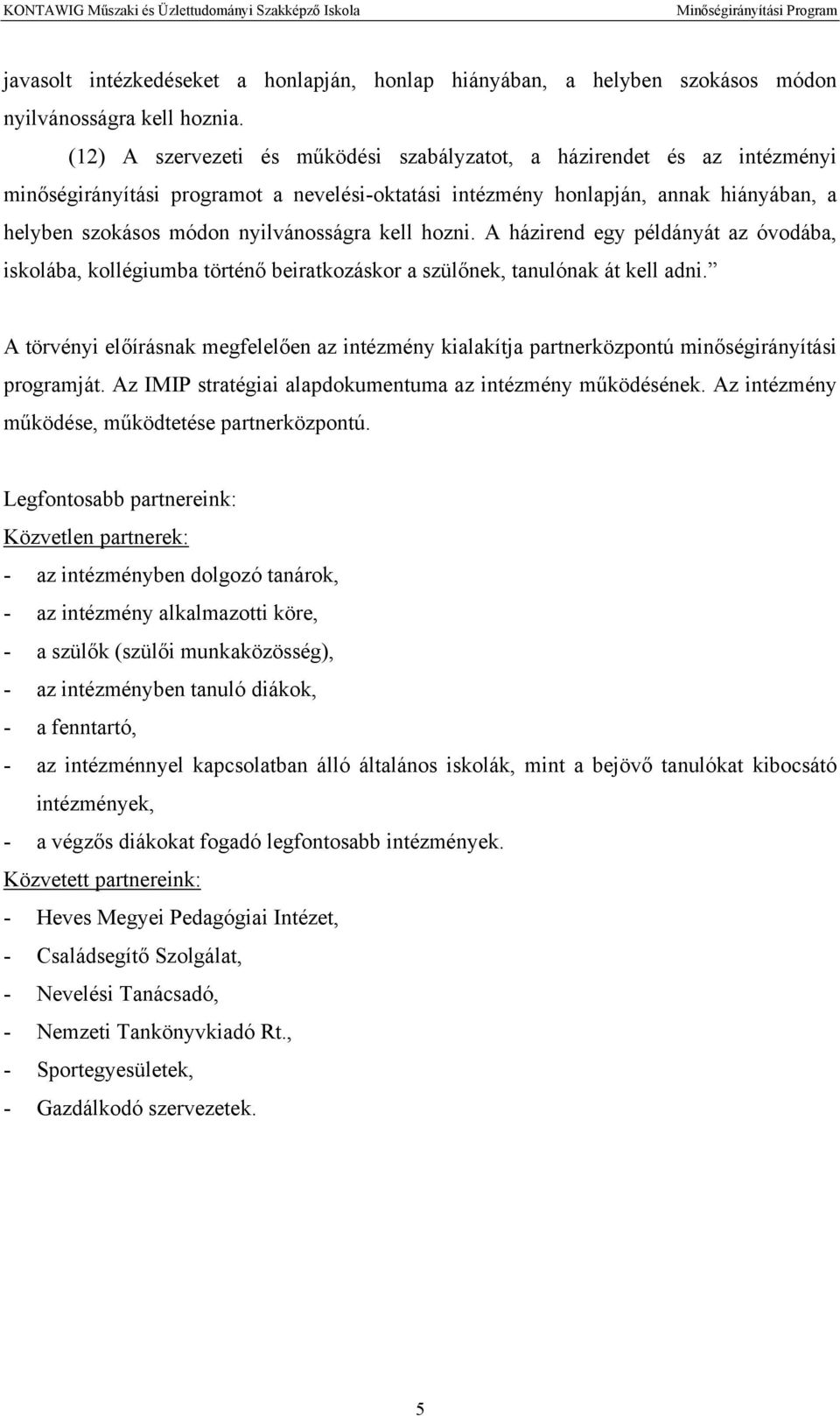 kell hozni. A házirend egy példányát az óvodába, iskolába, kollégiumba történő beiratkozáskor a szülőnek, tanulónak át kell adni.