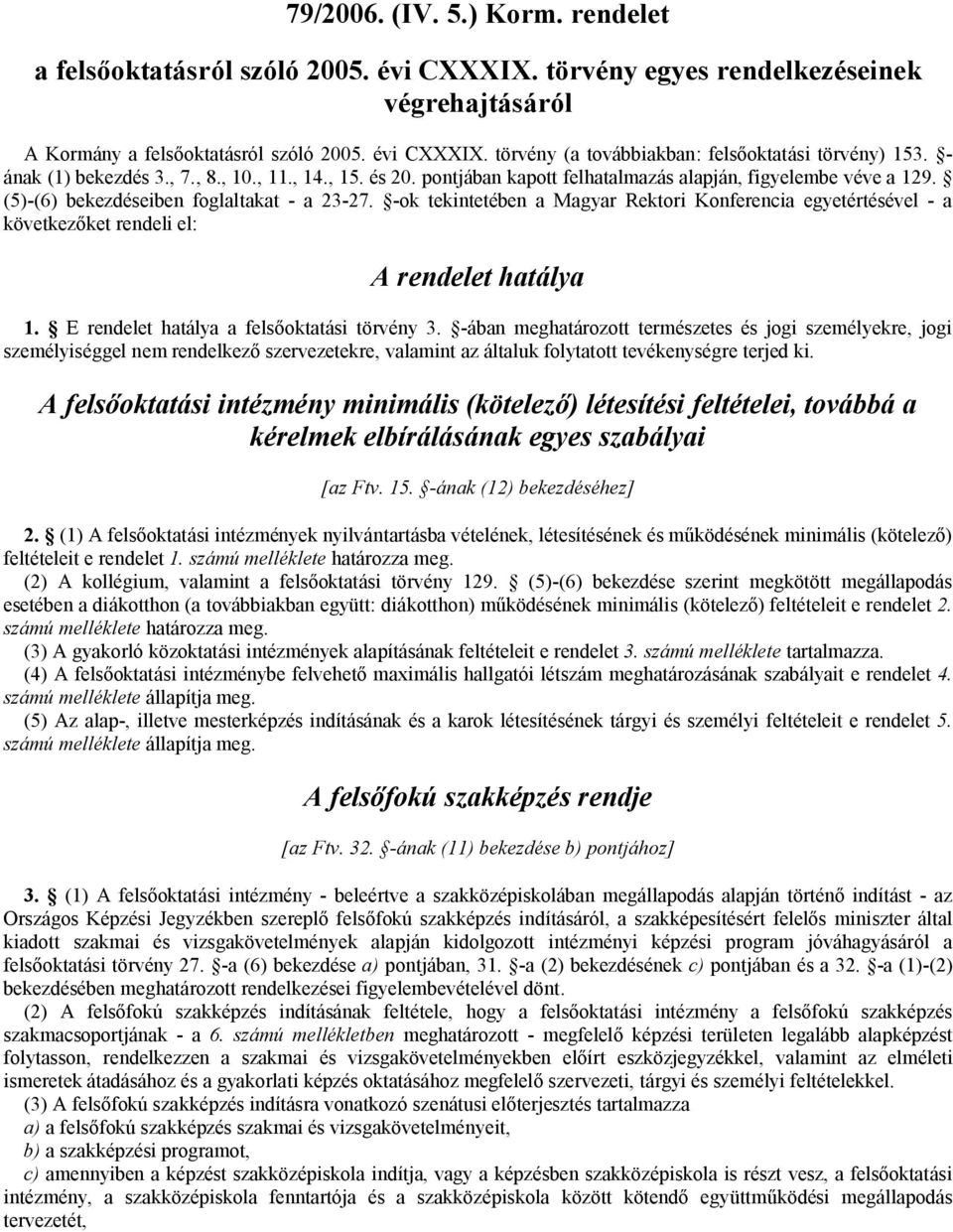 -ok tekintetében a Magyar Rektori Konferencia egyetértésével - a következőket rendeli el: A rendelet hatálya 1. E rendelet hatálya a felsőoktatási törvény 3.