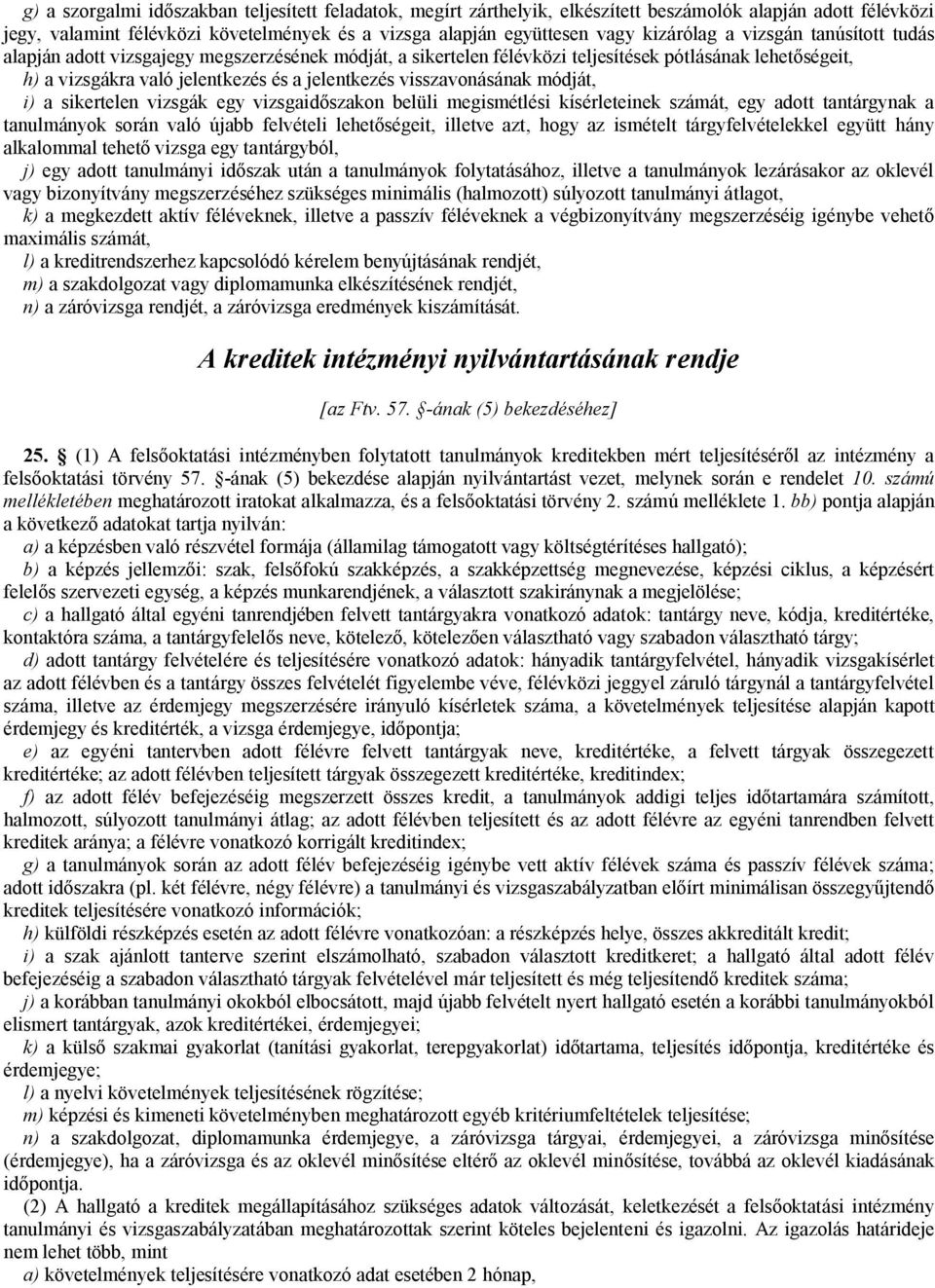 visszavonásának módját, i) a sikertelen vizsgák egy vizsgaidőszakon belüli megismétlési kísérleteinek számát, egy adott tantárgynak a tanulmányok során való újabb felvételi lehetőségeit, illetve azt,