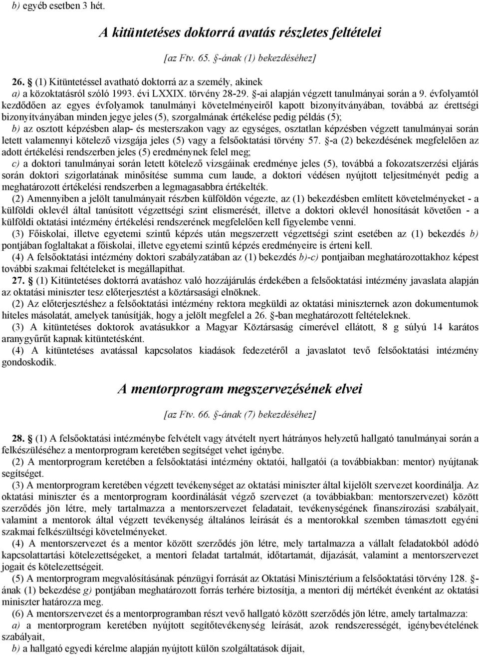 évfolyamtól kezdődően az egyes évfolyamok tanulmányi követelményeiről kapott bizonyítványában, továbbá az érettségi bizonyítványában minden jegye jeles (5), szorgalmának értékelése pedig példás (5);