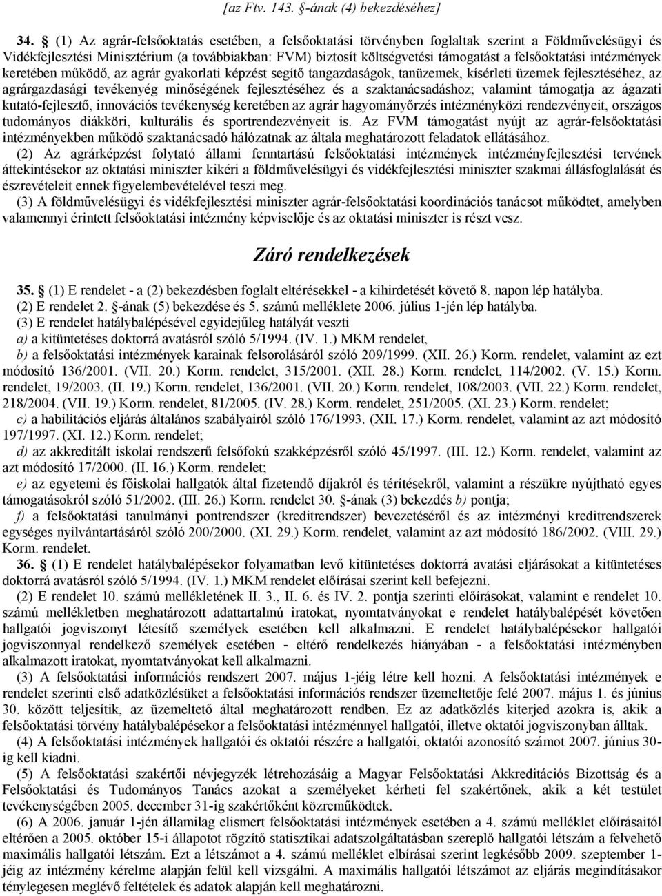 felsőoktatási intézmények keretében működő, az agrár gyakorlati képzést segítő tangazdaságok, tanüzemek, kísérleti üzemek fejlesztéséhez, az agrárgazdasági tevékenyég minőségének fejlesztéséhez és a