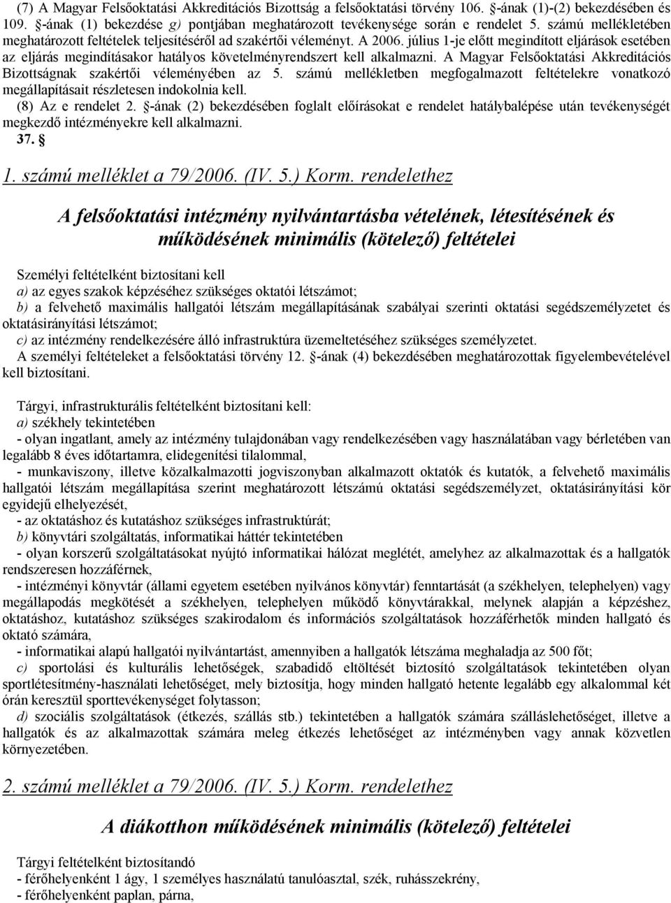 július 1-je előtt megindított eljárások esetében az eljárás megindításakor hatályos követelményrendszert kell alkalmazni. A Magyar Felsőoktatási Akkreditációs Bizottságnak szakértői véleményében az 5.