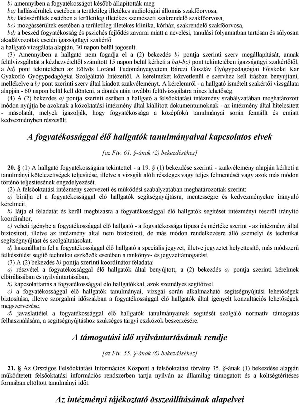 nevelési, tanulási folyamatban tartósan és súlyosan akadályozottak esetén igazságügyi szakértő a hallgató vizsgálata alapján, 30 napon belül jogosult.