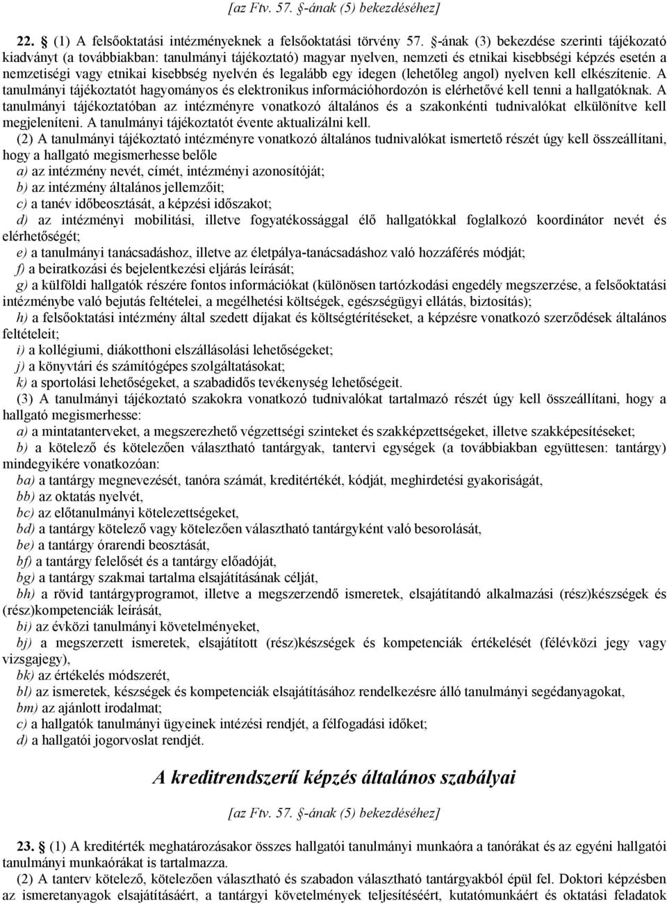 legalább egy idegen (lehetőleg angol) nyelven kell elkészítenie. A tanulmányi tájékoztatót hagyományos és elektronikus információhordozón is elérhetővé kell tenni a hallgatóknak.