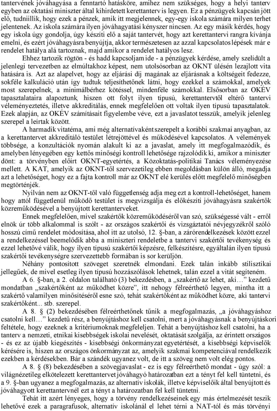 Az egy másik kérdés, hogy egy iskola úgy gondolja, úgy készíti elő a saját tantervét, hogy azt kerettantervi rangra kívánja emelni, és ezért jóváhagyásra benyújtja, akkor természetesen az azzal