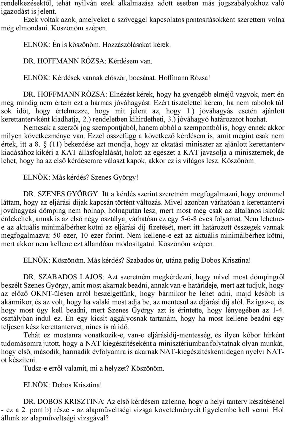 ELNÖK: Kérdések vannak először, bocsánat. Hoffmann Rózsa! DR. HOFFMANN RÓZSA: Elnézést kérek, hogy ha gyengébb elméjű vagyok, mert én még mindig nem értem ezt a hármas jóváhagyást.