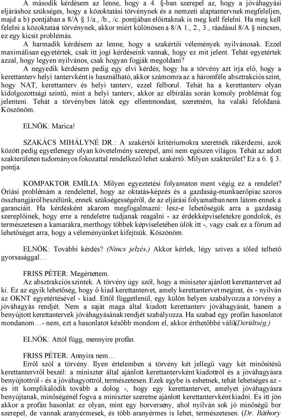 A harmadik kérdésem az lenne, hogy a szakértői vélemények nyilvánosak. Ezzel maximálisan egyetértek, csak itt jogi kérdéseink vannak, hogy ez mit jelent.