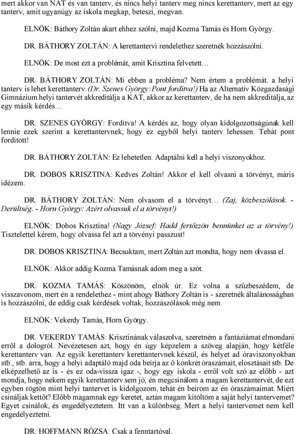 ELNÖK: De most ezt a problémát, amit Krisztina felvetett DR. BÁTHORY ZOLTÁN: Mi ebben a probléma? Nem értem a problémát. a helyi tanterv is lehet kerettanterv. (Dr. Szenes György: Pont fordítva!