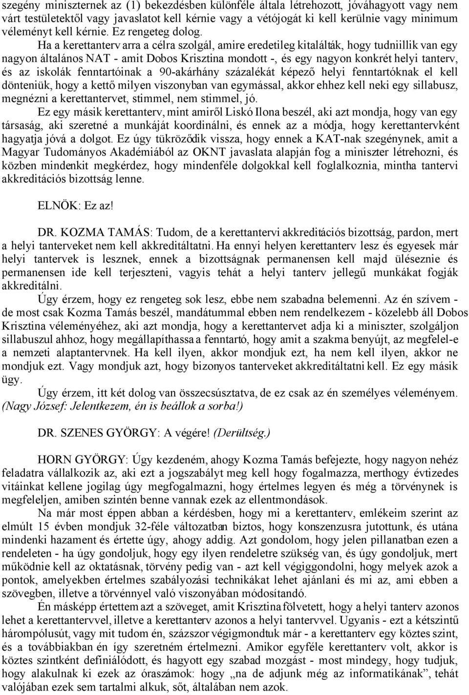 Ha a kerettanterv arra a célra szolgál, amire eredetileg kitalálták, hogy tudniillik van egy nagyon általános NAT - amit Dobos Krisztina mondott -, és egy nagyon konkrét helyi tanterv, és az iskolák