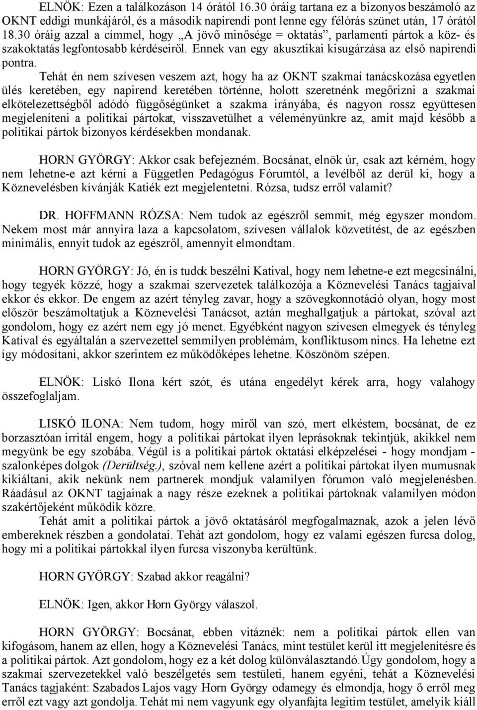 Tehát én nem szívesen veszem azt, hogy ha az OKNT szakmai tanácskozása egyetlen ülés keretében, egy napirend keretében történne, holott szeretnénk megőrizni a szakmai elkötelezettségből adódó