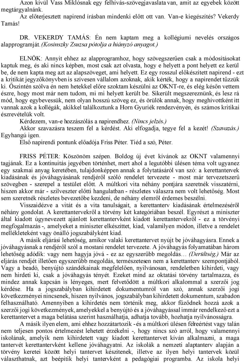 ) ELNÖK: Annyit ehhez az alapprogramhoz, hogy szövegszerűen csak a módosításokat kaptuk meg, és aki nincs képben, most csak azt olvasta, hogy e helyett a pont helyett ez kerül be, de nem kapta meg