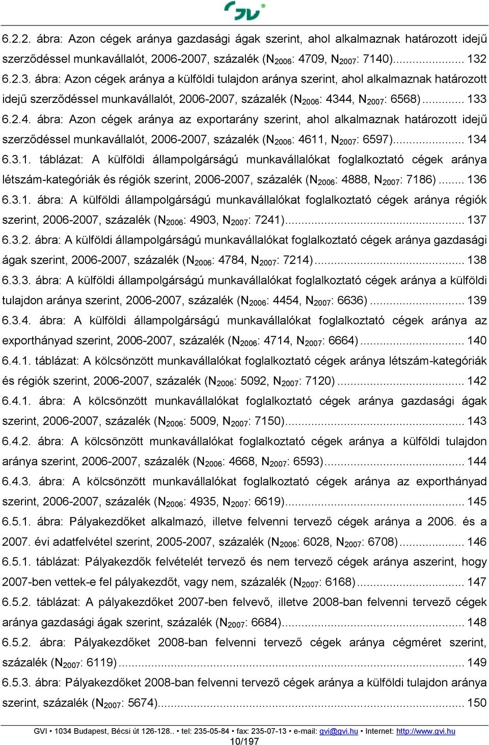 44, N 2007 : 6568)... 133 6.2.4. ábra: Azon cégek aránya az exportarány szerint, ahol alkalmaznak határozott idejű szerződéssel munkavállalót, 2006-2007, százalék (N 2006 : 4611, N 2007 : 6597).