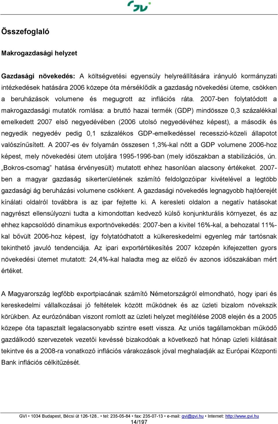 2007-ben folytatódott a makrogazdasági mutatók romlása: a bruttó hazai termék (GDP) mindössze 0,3 százalékkal emelkedett 2007 első negyedévében (2006 utolsó negyedévéhez képest), a második és