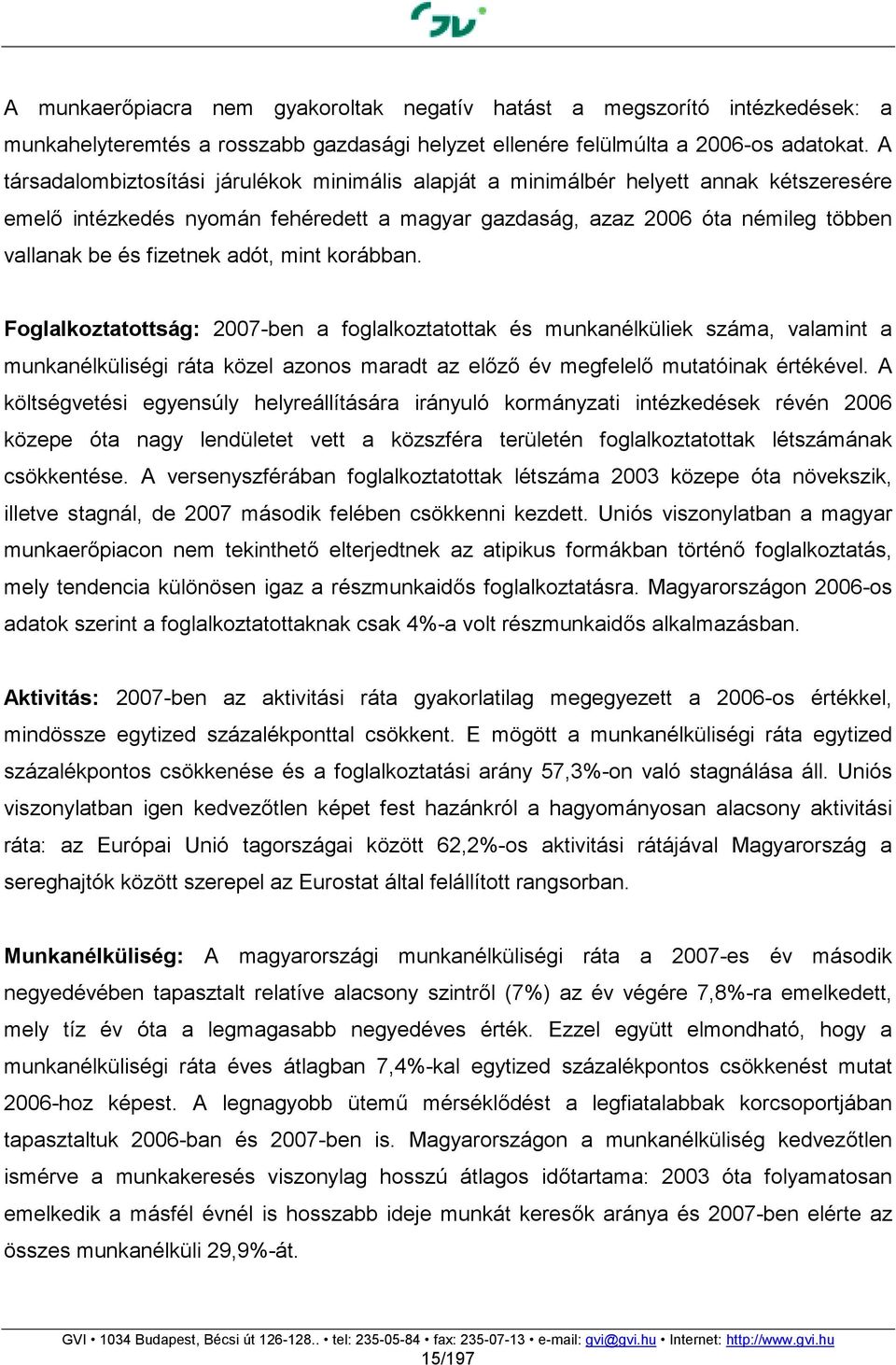 adót, mint korábban. Foglalkoztatottság: 2007-ben a foglalkoztatottak és munkanélküliek száma, valamint a munkanélküliségi ráta közel azonos maradt az előző év megfelelő mutatóinak értékével.