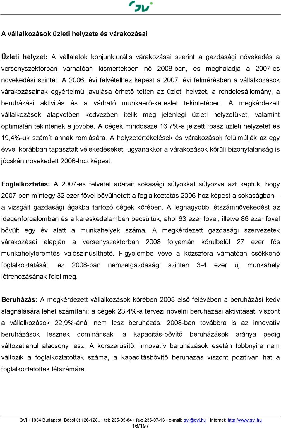 évi felmérésben a vállalkozások várakozásainak egyértelmű javulása érhető tetten az üzleti helyzet, a rendelésállomány, a beruházási aktivitás és a várható munkaerő-kereslet tekintetében.