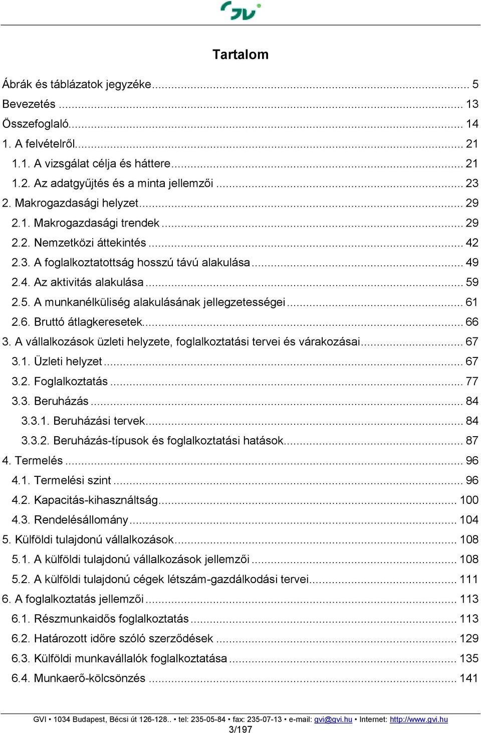 2.5. A munkanélküliség alakulásának jellegzetességei... 61 2.6. Bruttó átlagkeresetek... 66 3. A vállalkozások üzleti helyzete, foglalkoztatási tervei és várakozásai... 67 3.1. Üzleti helyzet... 67 3.2. Foglalkoztatás.