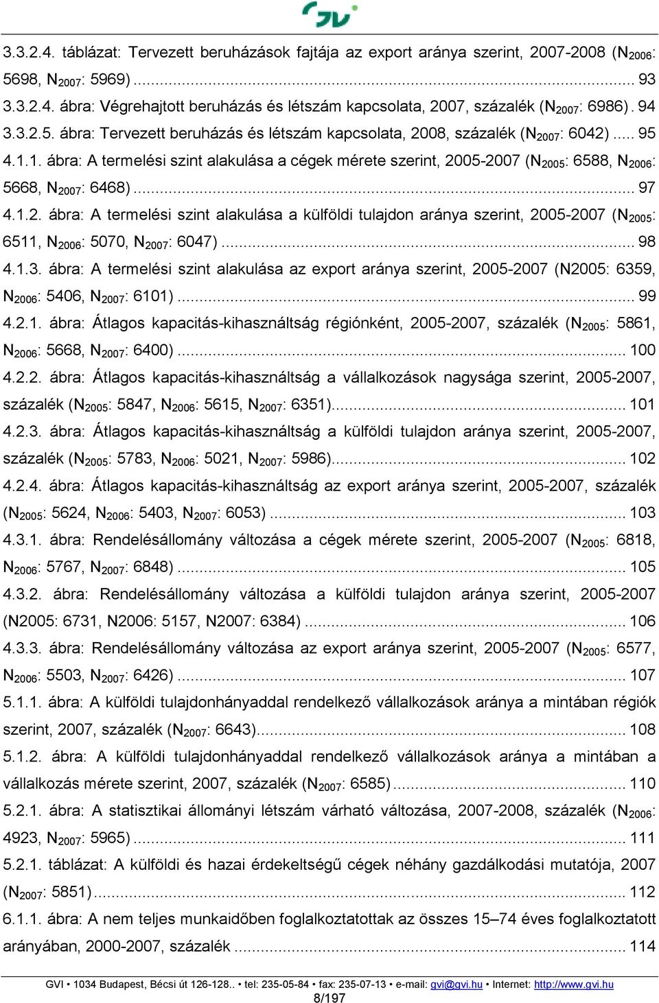 1. ábra: A termelési szint alakulása a cégek mérete szerint, 2005-2007 (N 2005 : 6588, N 2006 : 5668, N 2007 : 6468)... 97 4.1.2. ábra: A termelési szint alakulása a külföldi tulajdon aránya szerint, 2005-2007 (N 2005 : 6511, N 2006 : 5070, N 2007 : 6047).