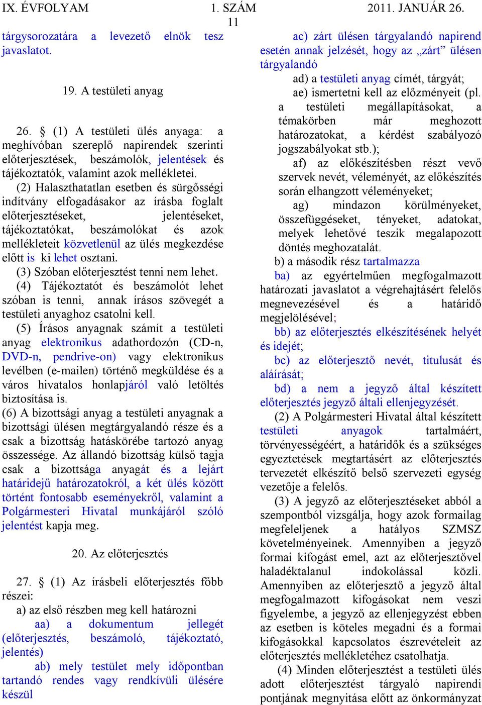 (2) Halaszthatatlan esetben és sürgősségi indítvány elfogadásakor az írásba foglalt előterjesztéseket, jelentéseket, tájékoztatókat, beszámolókat és azok mellékleteit közvetlenül az ülés megkezdése