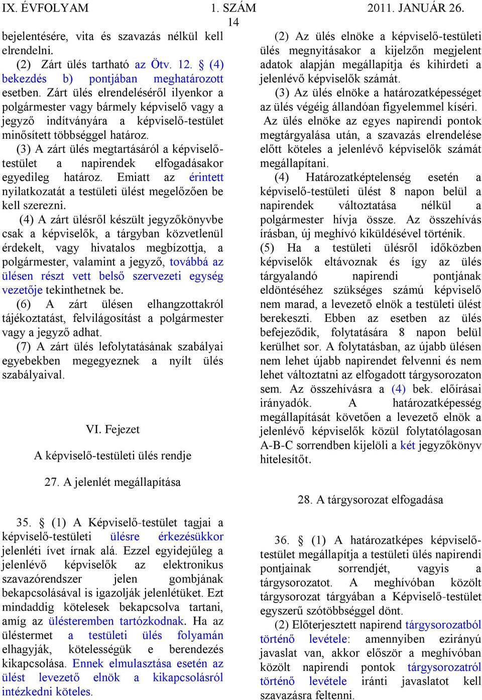 esetben. Zárt ülés elrendeléséről ilyenkor a polgármester vagy bármely képviselő vagy a jegyző indítványára a képviselő-testület minősített többséggel határoz.