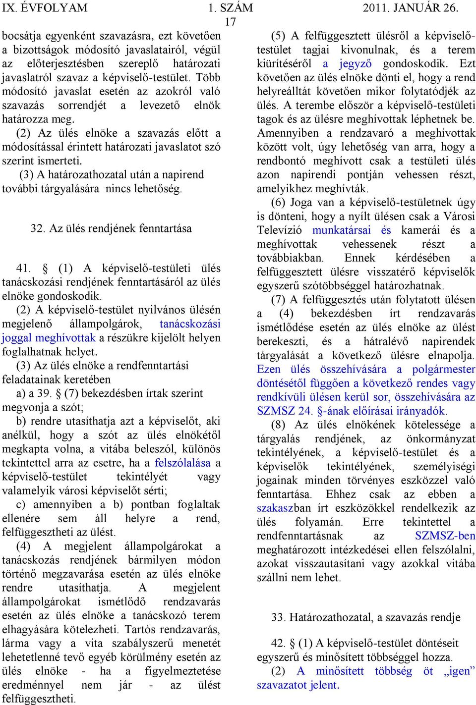 (2) Az ülés elnöke a szavazás előtt a módosítással érintett határozati javaslatot szó szerint ismerteti. (3) A határozathozatal után a napirend további tárgyalására nincs lehetőség. 32.