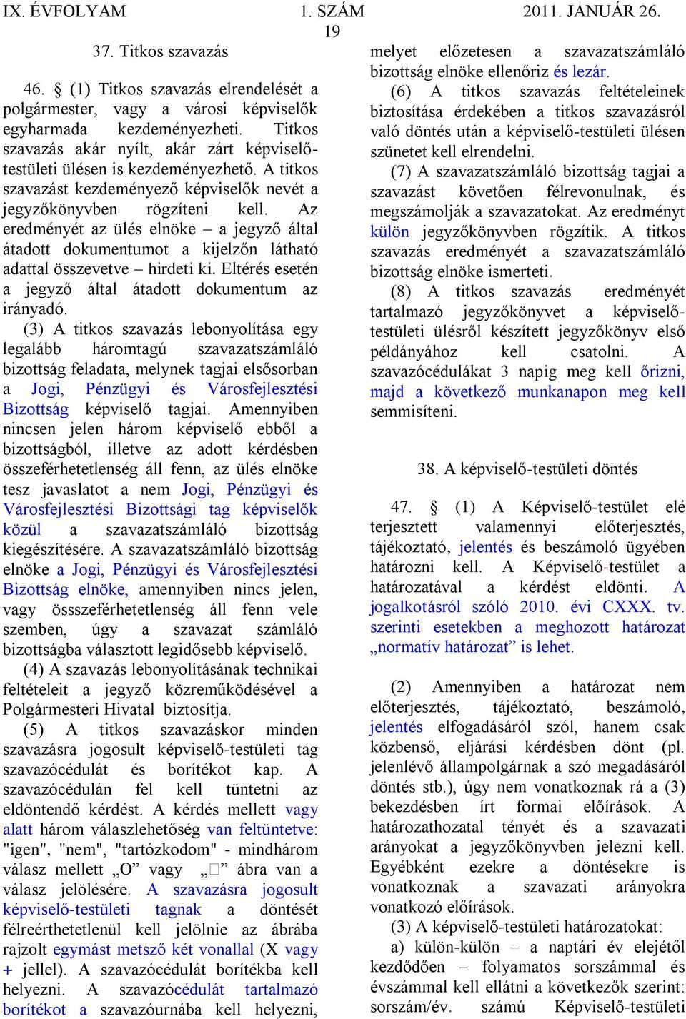 (7) A szavazatszámláló bizottság tagjai a szavazást követően félrevonulnak, és megszámolják a szavazatokat. Az eredményt külön jegyzőkönyvben rögzítik.