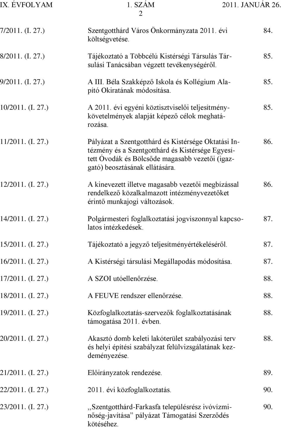 követelmények alapját képező célok meghatározása. 11/2011. (I. 27.) Pályázat a Szentgotthárd és Kistérsége Oktatási In- 86.