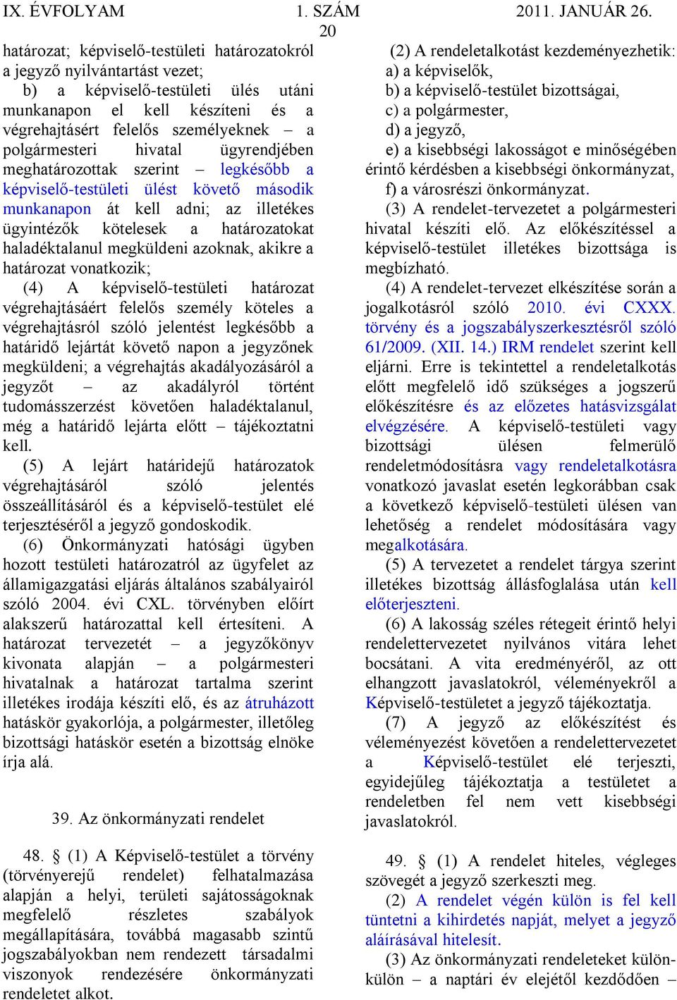 meghatározottak szerint legkésőbb a képviselő-testületi ülést követő második munkanapon át kell adni; az illetékes érintő kérdésben a kisebbségi önkormányzat, f) a városrészi önkormányzat.