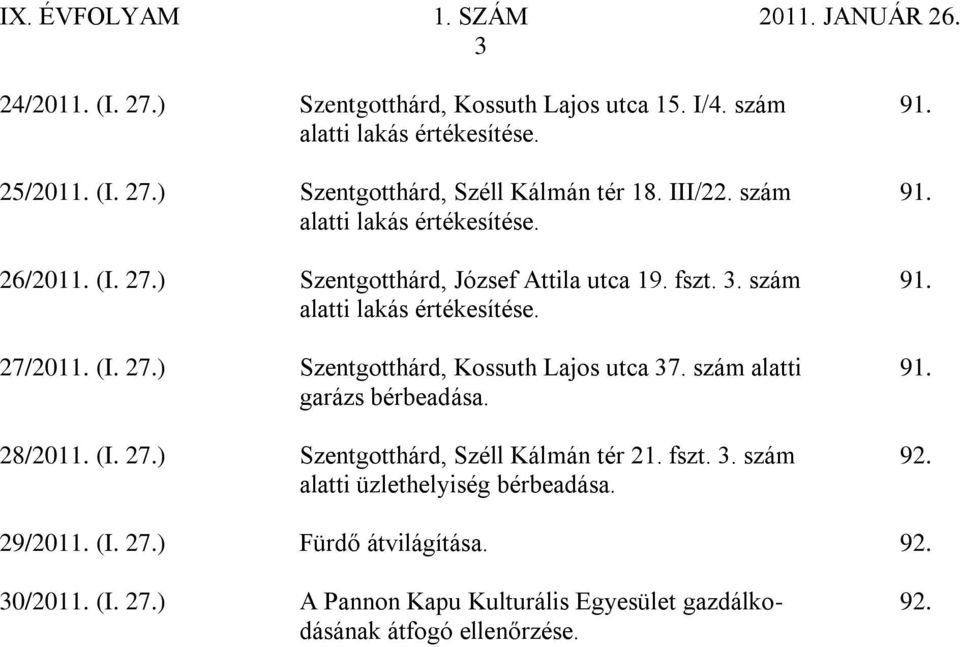 szám alatti 91. garázs bérbeadása. 28/2011. (I. 27.) Szentgotthárd, Széll Kálmán tér 21. fszt. 3. szám 92. alatti üzlethelyiség bérbeadása. 29/2011. (I. 27.) Fürdő átvilágítása.