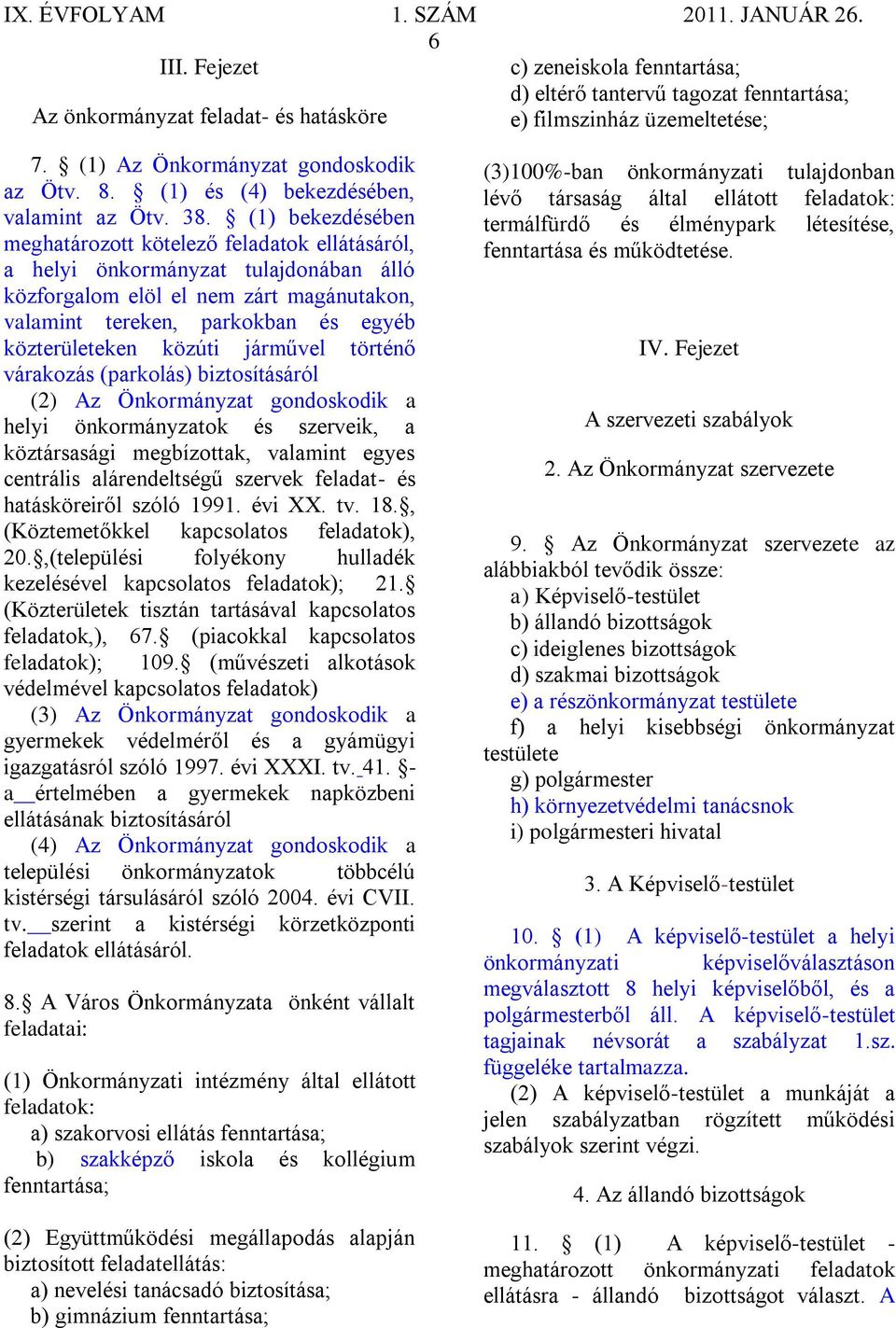 (1) bekezdésében meghatározott kötelező feladatok ellátásáról, a helyi önkormányzat tulajdonában álló közforgalom elöl el nem zárt magánutakon, valamint tereken, parkokban és egyéb közterületeken