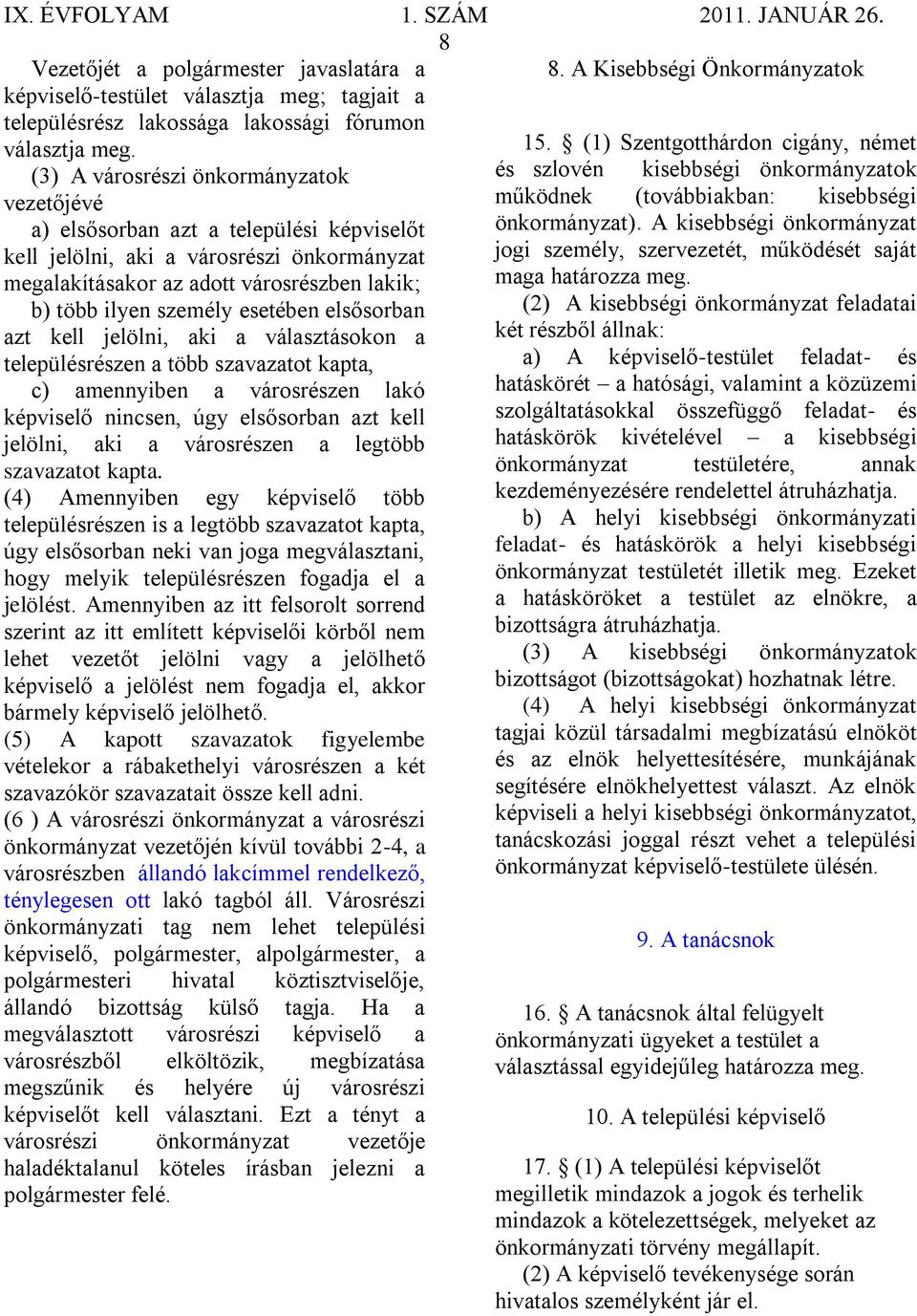 önkormányzat). A kisebbségi önkormányzat kell jelölni, aki a városrészi önkormányzat jogi személy, szervezetét, működését saját megalakításakor az adott városrészben lakik; maga határozza meg.