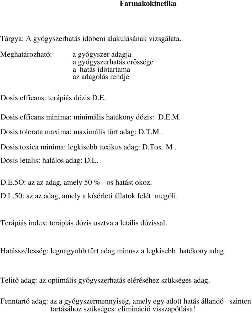 T.M. Dosis toxica minima: legkisebb toxikus adag: D.Tox. M. Dosis letalis: halálos adag: D.L. D.E.5O: az az adag, amely 50 % - os hatást okoz. D.L.50: az az adag, amely a kísérleti állatok felét megöli.