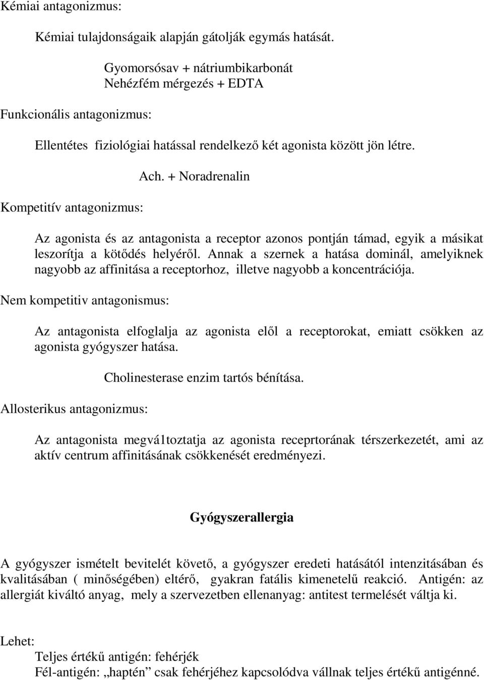 + Noradrenalin Az agonista és az antagonista a receptor azonos pontján támad, egyik a másikat leszorítja a kötődés helyéről.